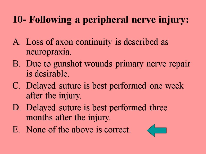 10- Following a peripheral nerve injury: Loss of axon continuity is described as neuropraxia.